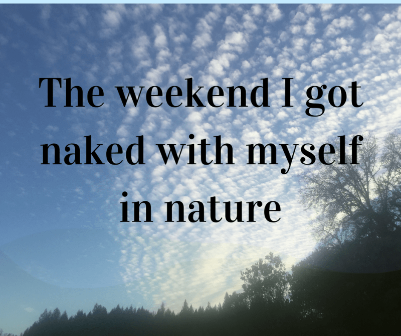 Our bodies are a vase, our spirits are the flower. The weekend I made friends with my naked self.